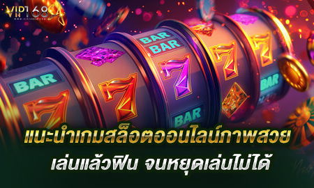 แนะนำเกมสล็อตออนไลน์ภาพสวย เล่นแล้วฟิน จนหยุดเล่นไม่ได้