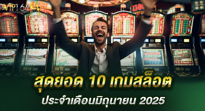 สุดยอด 10 เกมสล็อต ประจำเดือนมิถุนายน 2025