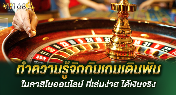 ทำความรู้จักกับเกมเดิมพันในคาสิโนออนไลน์ ที่เล่นง่าย ได้เงินจริง