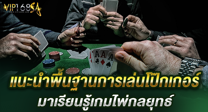 แนะนำพื้นฐานการเล่นโป๊กเกอร์ มาเรียนรู้เกมไพ่กลยุทธ์