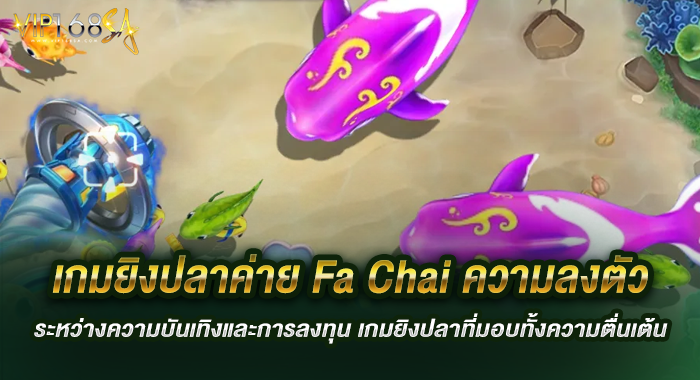 เกมยิงปลาค่าย Fa Chai ความลงตัวระหว่างความบันเทิงและการลงทุน