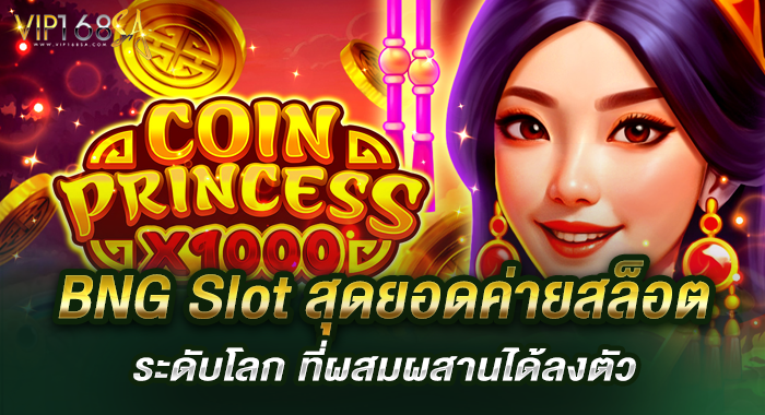 BNG Slot สุดยอดค่ายสล็อตระดับโลก ที่ผสมผสานได้ลงตัว